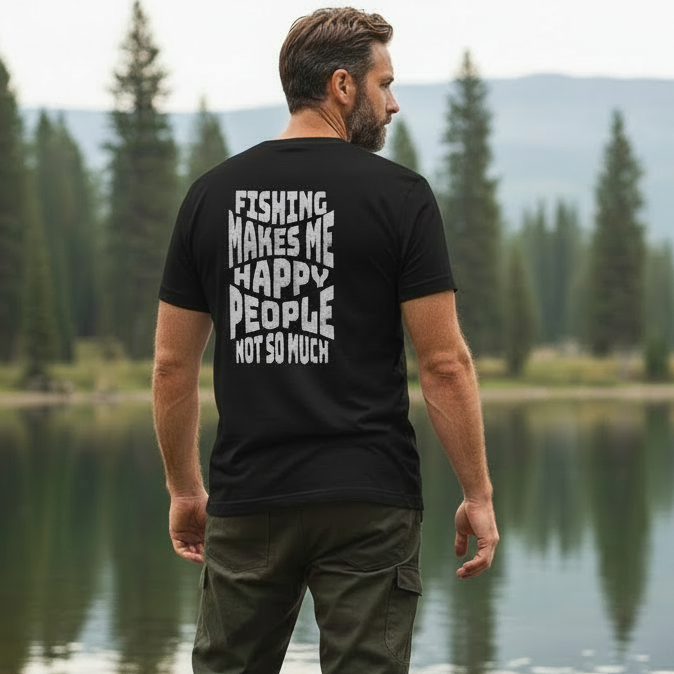 Fishing Makes Me Happy People Not So Much (design on back)
